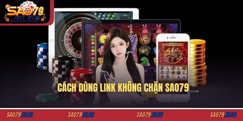 Cách dùng link không chặn SAO79