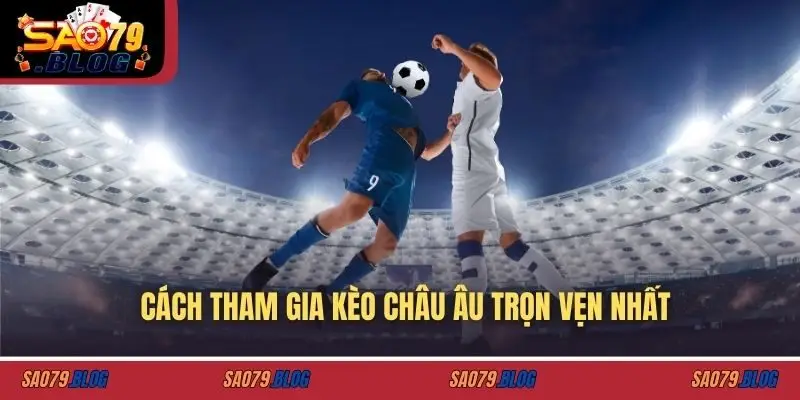 Cách tham gia kèo châu âu trọn vẹn nhất