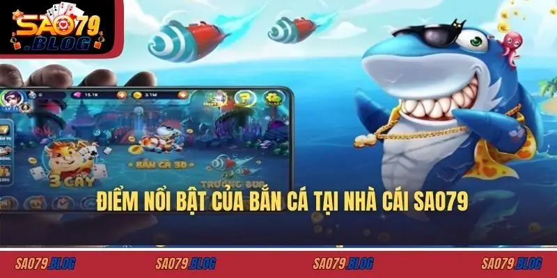 Điểm nổi bật của bắn cá tại nhà cái SAO79