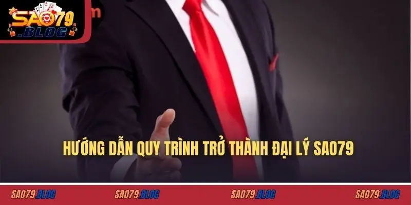 Hướng dẫn quy trình trở thành đại lý SAO79