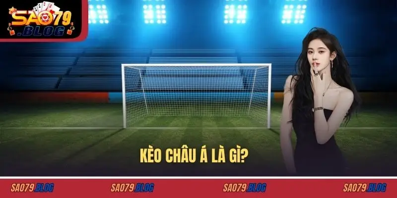 Kèo châu á là gì?