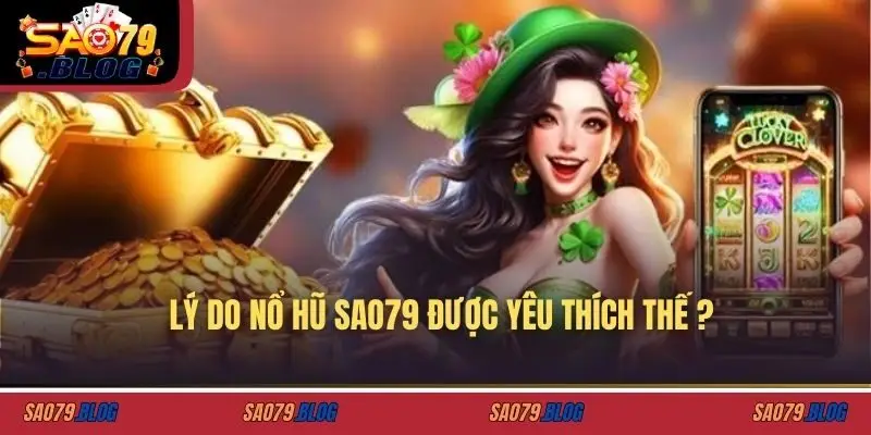 Lý do nổ hũ SAO79 được yêu thích thế?