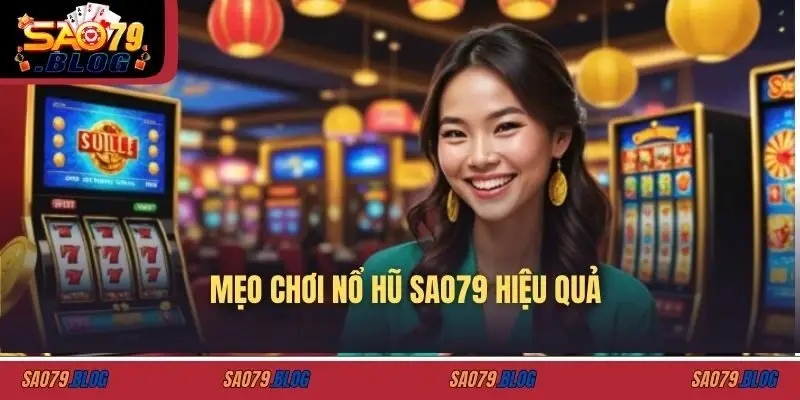 Mẹo chơi nổ hũ SAO79 hiệu quả