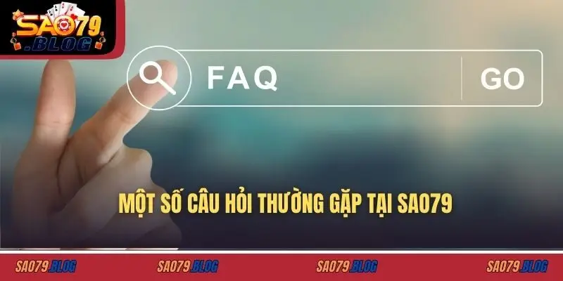 Một số câu hỏi thường gặp tại SAO79