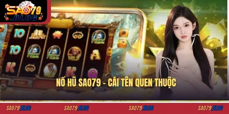 Nổ hũ SAO79 – Cái tên quen thuộc
