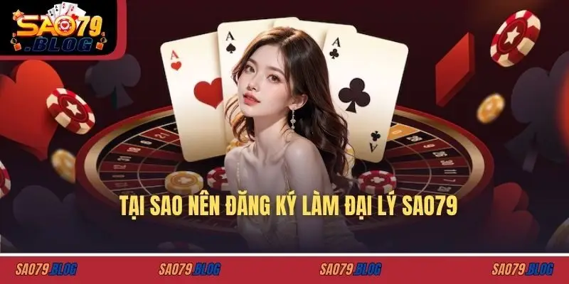 Tại sao nên đăng ký làm đại lý SAO79