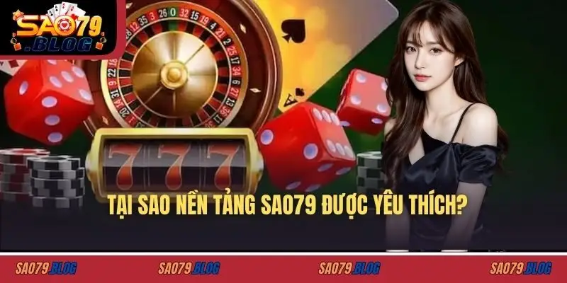Tại sao nền tảng SAO79 được yêu thích?