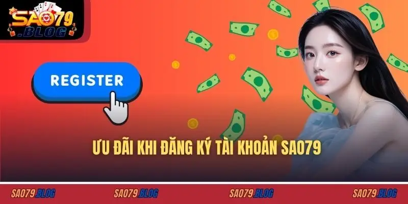 Ưu đãi khi đăng ký tài khoản SAO79