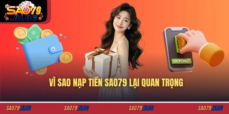 Vì sao nạp tiền SAO79 lại quan trọng