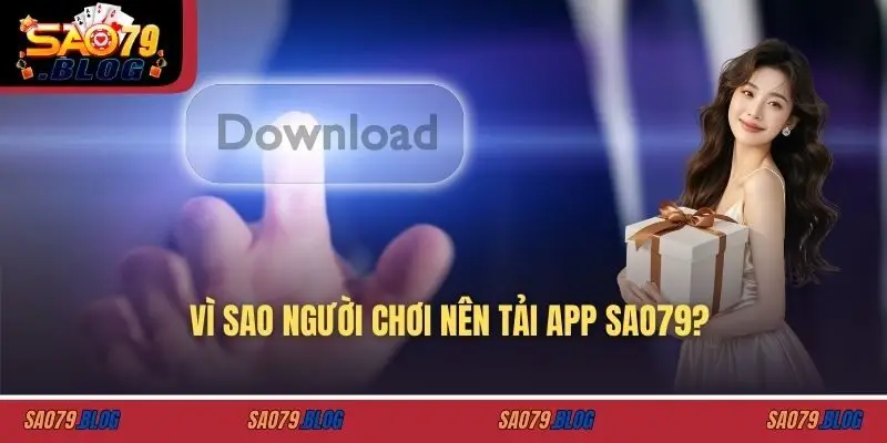 Vì sao người chơi nên tải app SAO79?